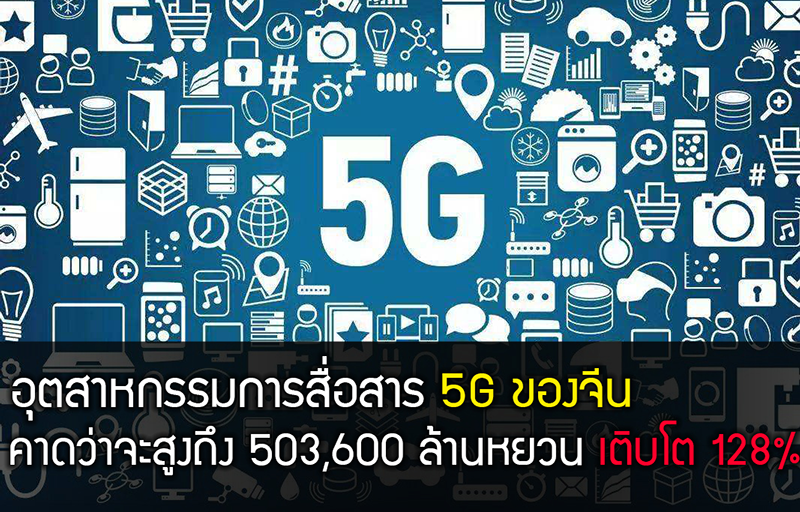 ขนาดอุตสาหกรรมการสื่อสาร 5G ของปีนี้คาดว่าจะสูงถึง 503,600 ล้านหยวน (ราว 2.32 ล้านล้านบาท)  เติบโต 128% จากช่วงเดียวกัน