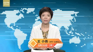 【CGTN NEWS】5月31日（月） アナ：王 小燕（オウ・ショウエン）