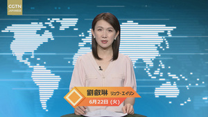 【CGTN NEWS】6月22日（火） アナ：劉　叡琳（リュウ・エイリン）